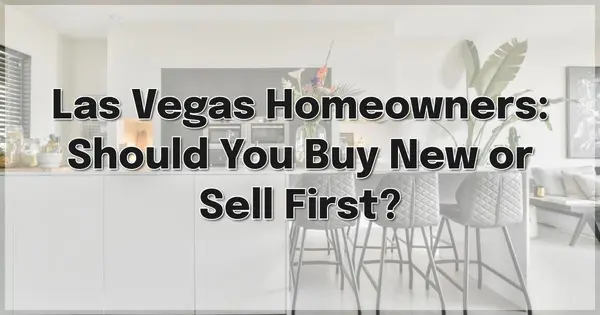 Las Vegas Homeowners: Should You Buy New or Sell First?