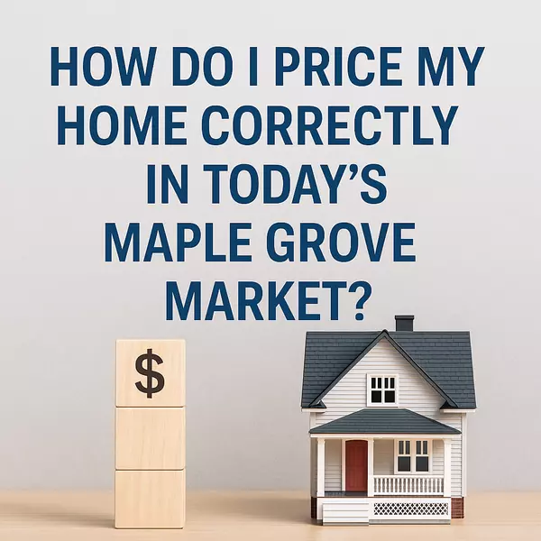 feature image of How Do I Price My Home Correctly in Today’s Maple Grove Market?