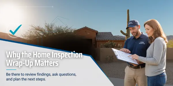 Yes, It Is Important to Be Present for the Home Inspection Wrap-Up!!