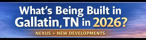 What’s Being Built in Gallatin TN in 2026? Nexus + New Developments