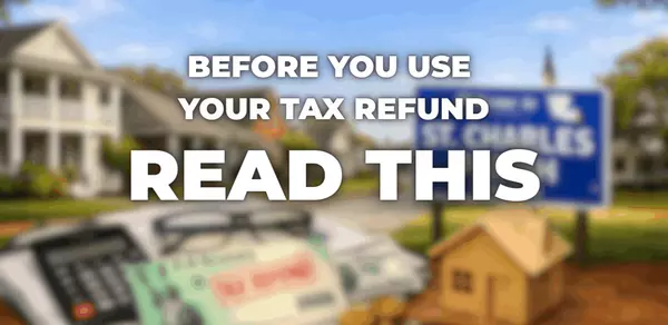Using Your Tax Refund to Buy a Home in St. Charles Parish? Read This First
