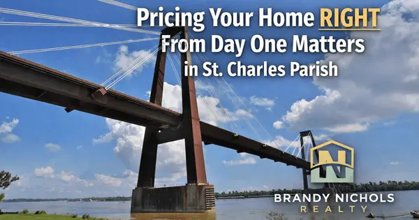 Why Pricing Your Home Right From Day One Matters More Than Ever in St. Charles Parish,Brandy Nichols