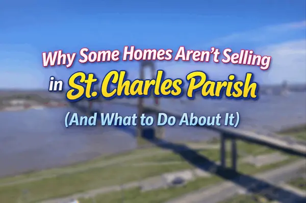 Why Some Homes Aren’t Selling in St. Charles Parish