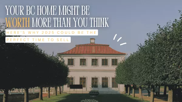 Your BC Home Might Be Worth More Than You Think — Here’s Why 2025 Could Be the Perfect Time to Sell