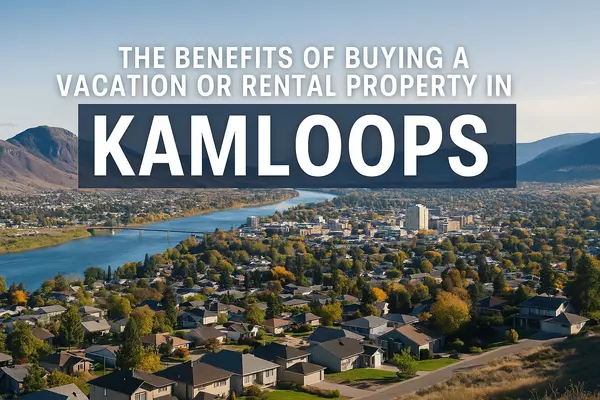 The Benefits of Buying a Vacation or Rental Property in Kamloops