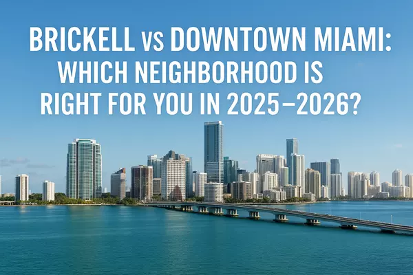 Brickell vs Downtown Miami: Which Neighborhood Is Right for You in 2025–2026?,Sharon Colón