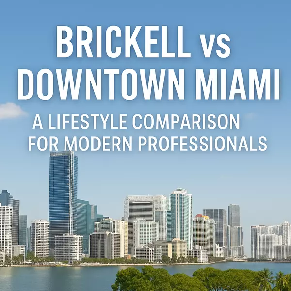 Brickell vs Downtown Miami: A Lifestyle Comparison for Modern Professionals,Sharon Colón