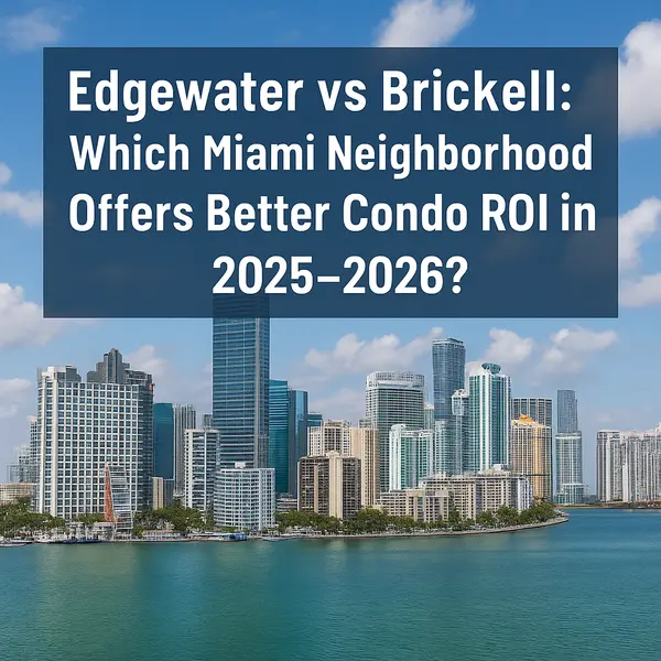 Edgewater vs Brickell: Which Miami Neighborhood Offers Better Condo ROI in 2025–2026?,Sharon Colón