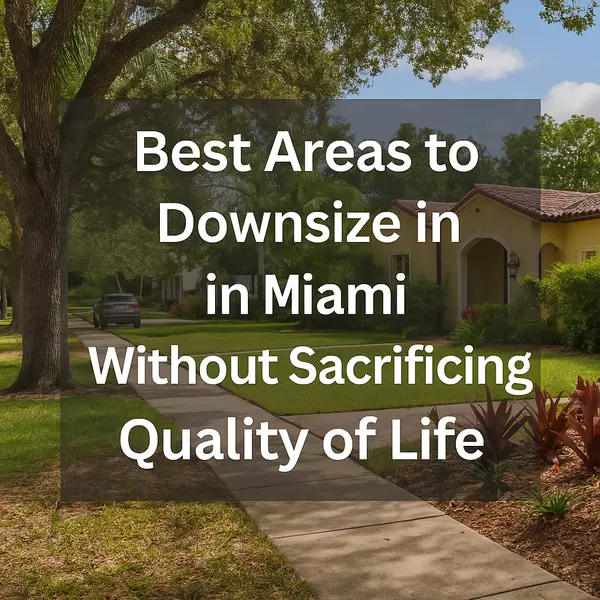 Best Areas to Downsize in Miami Without Sacrificing Quality of Life,Sharon Colón