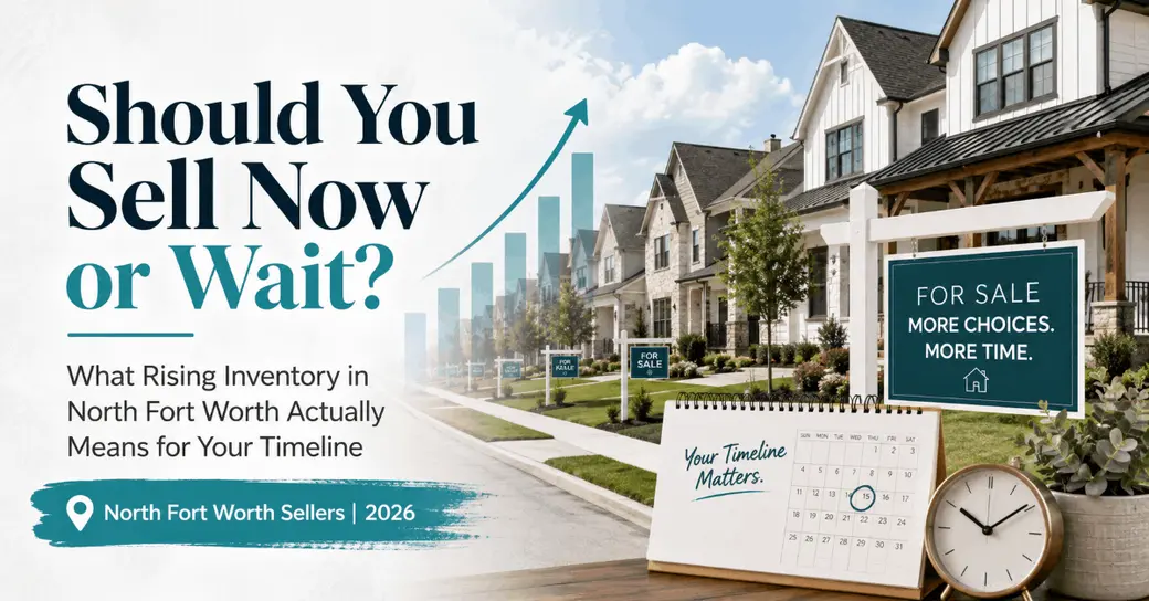 Should You Sell Now or Wait? What Rising Inventory in North Fort Worth Actually Means for Your Timeline