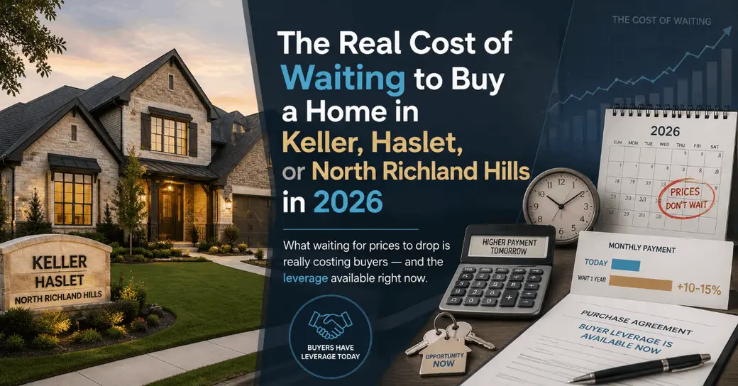 The Real Cost of Waiting to Buy a Home in Keller, Haslet, or North Richland Hills in 2026