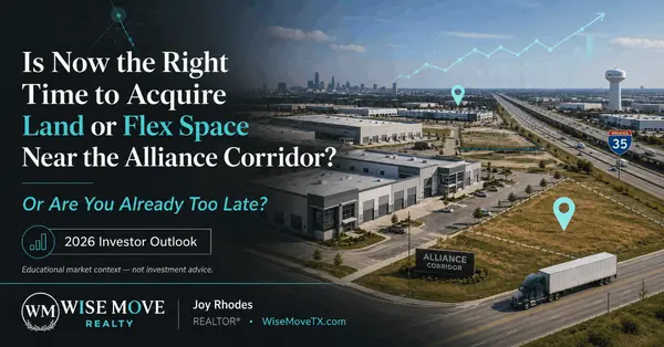 Is Now the Right Time to Acquire Land or Flex Space Near the Alliance Corridor — or Are You Already Too Late?,Joy Rhodes