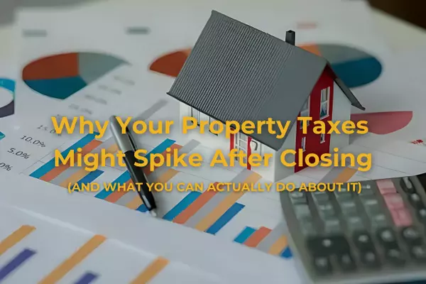 May 2025: Why Your Property Taxes Might Spike After Closing (And What You Can Actually Do About It)