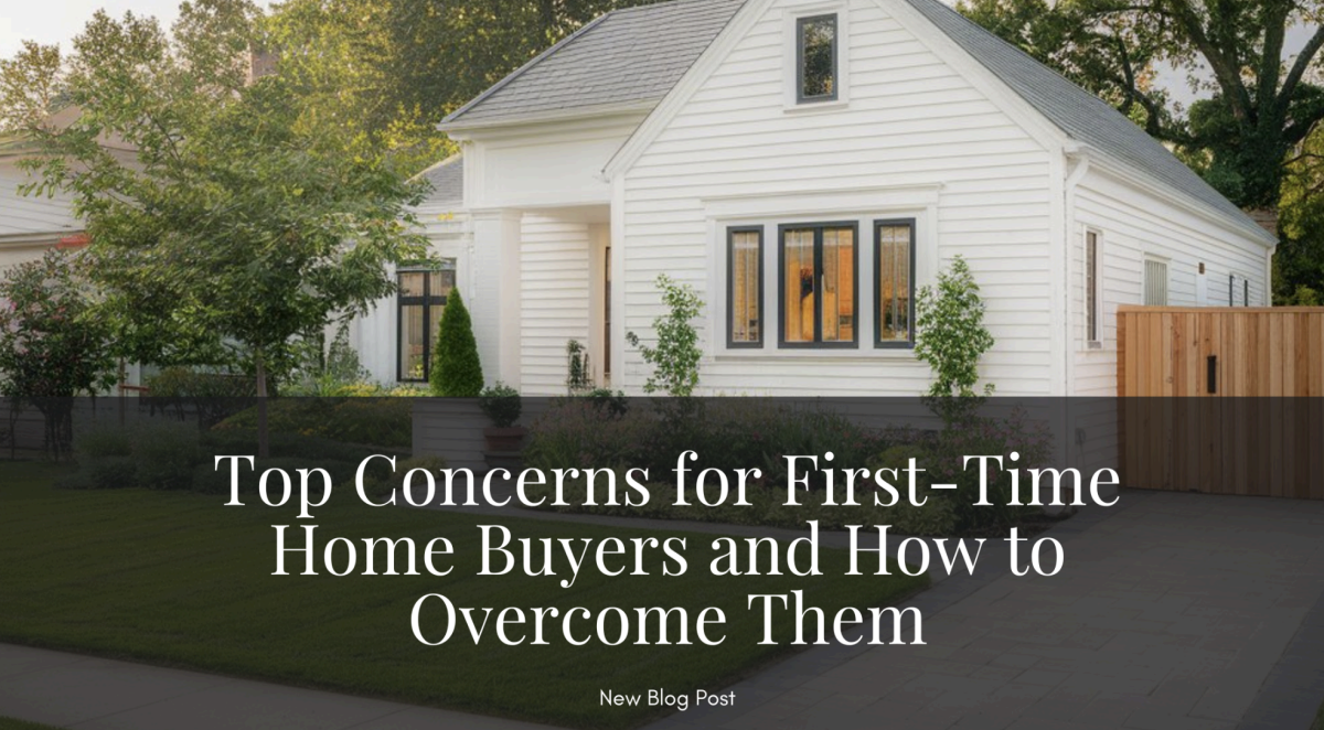 Top Concerns for First-Time Home Buyers and How to Overcome Them