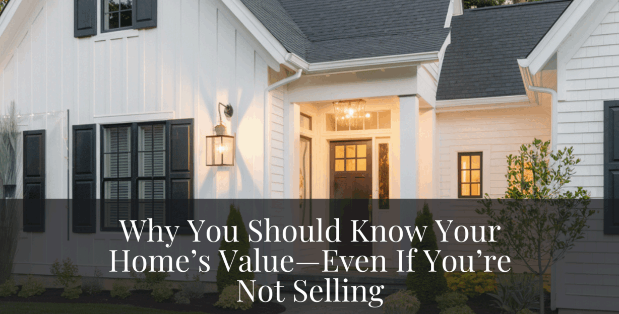 Why you should know your home's value- even if you're not selling