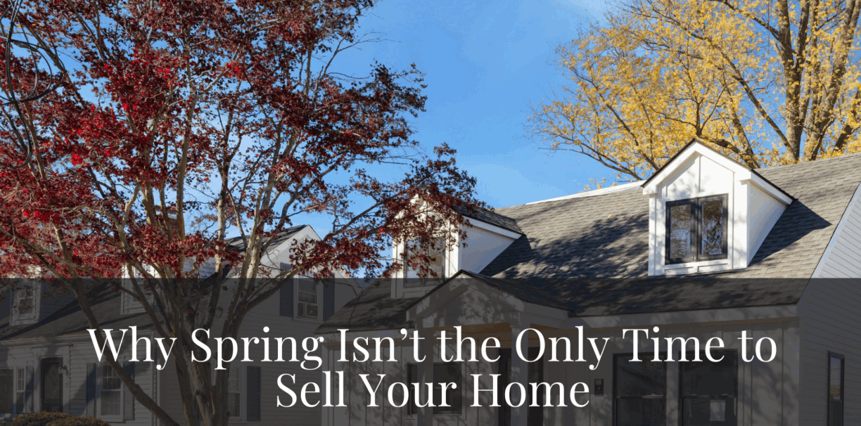 Why Spring Isn’t the Only Time to Sell Your Home