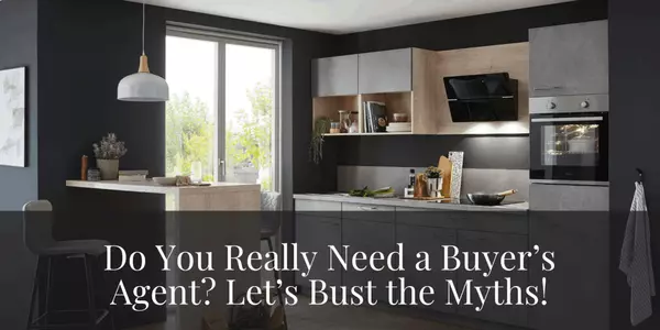 Do You Really Need a Buyer’s Agent? Let’s Bust the Myths.