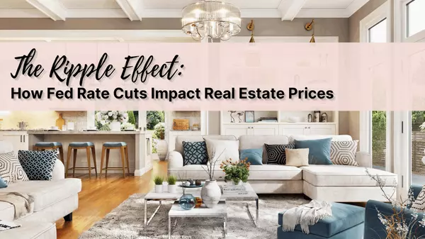 The Ripple Effect: How Fed Rate Cuts Impact Real Estate Prices