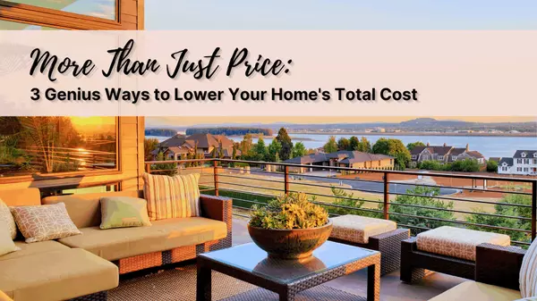 3 Genius Ways to Lower Your Home's Total Cost (Without Asking for a Price Drop)