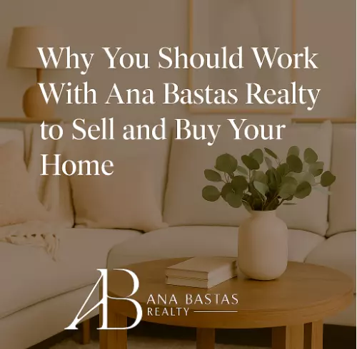 Why You Should Work With Ana Bastas Realty to Sell and Buy Your Home