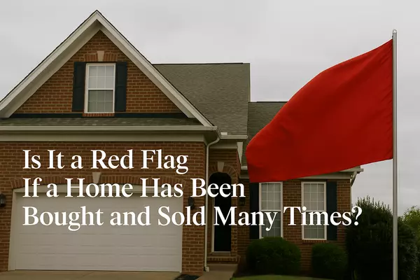 Is It a Red Flag If a Home Has Been Bought and Sold Many Times? What Buyers Should Know in 2025