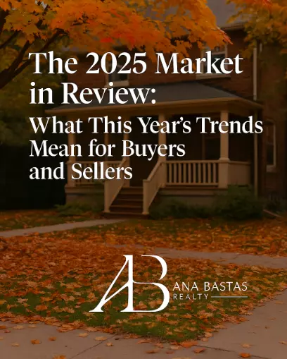 The 2025 Market in Review: What This Year’s Trends Mean for Buyers and Sellers,Ana Bastas