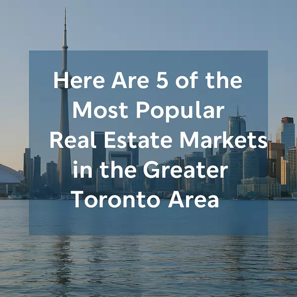 Top 5 Most Popular Real Estate Markets in the Greater Toronto Area (GTA) | 2025 Guide