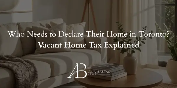 Who Needs to Declare Their Home in Toronto? Vacant Home Tax Explained,Ana Bastas