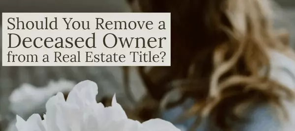 Why You Should Remove a Deceased Spouse From the Home Title Before Selling