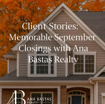 Client Stories: Memorable September Closings with Ana Bastas Realty