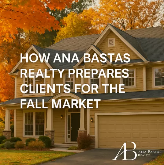 How Ana Bastas Realty Prepares Clients for the Fall Market