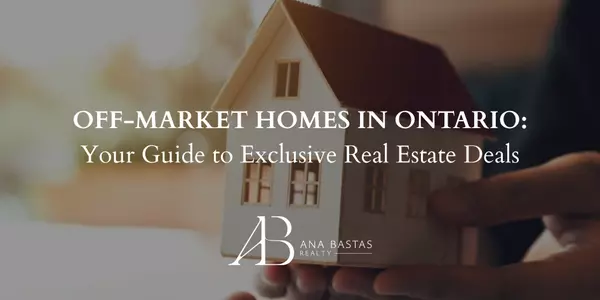 Off-Market Homes in Ontario: Your Guide to Exclusive Real Estate Deals