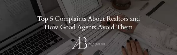 Top 5 Complaints About Realtors and How Good Agents Avoid Them