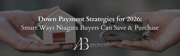 Down Payment Strategies for 2026: Smart Ways Niagara Buyers Can Save & Purchase,Ana Bastas