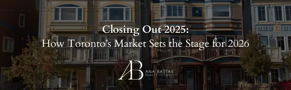Closing Out 2025: How Toronto’s Market Sets the Stage for 2026 | Real Estate Outlook,Ana Bastas