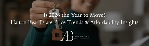 Is 2026 the Year to Move? Halton Real Estate Price Trends & Affordability Insights,Ana Bastas