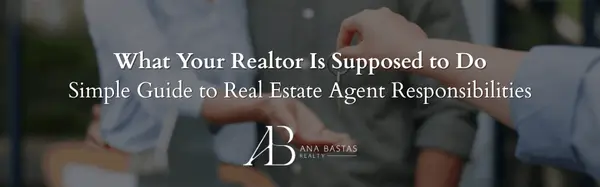 What Your Realtor Is Supposed to Do | Simple Guide to Real Estate Agent Responsibilities,Ana Bastas