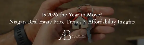 Is 2026 the Year to Move? Niagara Real Estate Price Trends & Affordability Insights,Ana Bastas