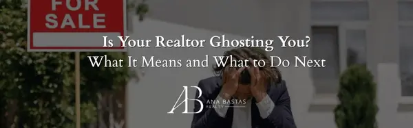 Is Your Realtor Ghosting You? What It Means and What to Do Next,Ana Bastas