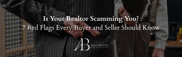 Is Your Realtor Scamming You? 7 Red Flags Every Buyer and Seller Should Know,Ana Bastas