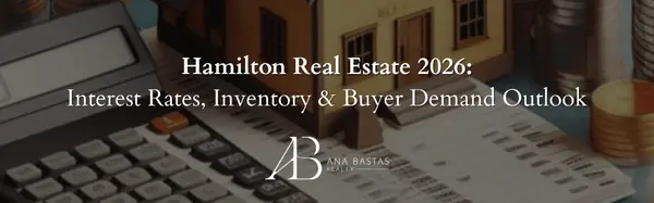Hamilton Real Estate 2026: Interest Rates, Inventory & Buyer Demand Outlook,Ana Bastas