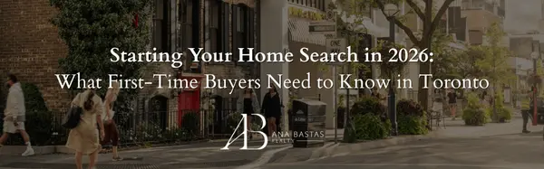 Starting Your Home Search in 2026: What First-Time Buyers Need to Know in Toronto,Ana Bastas