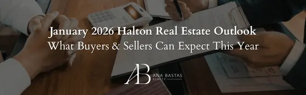 January 2026 Halton Real Estate Outlook | What Buyers & Sellers Can Expect This Year,Ana Bastas