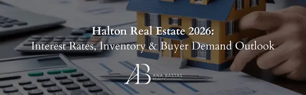 Halton Real Estate 2026: Interest Rates, Inventory & Buyer Demand Outlook,Ana Bastas
