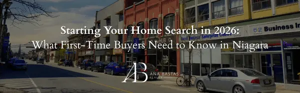 Starting Your Home Search in 2026: What First-Time Buyers Need to Know in Niagara,Ana Bastas