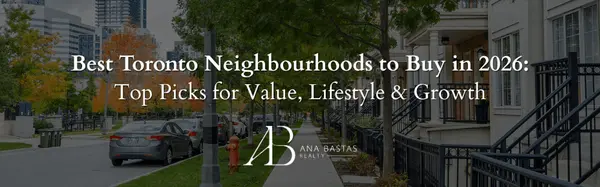 Best Toronto Neighbourhoods to Buy in 2026: Top Areas for Value, Lifestyle & Growth,Ana Bastas