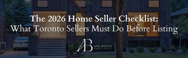 The 2026 Home Seller Checklist: What Toronto Sellers Must Do Before Listing,Ana Bastas