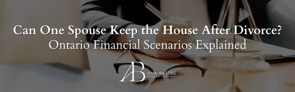 Can One Spouse Keep the House After Divorce? Ontario Financial Scenarios Explained