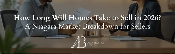 How Long Will Homes Take to Sell in 2026? A Niagara Market Breakdown for Sellers,Ana Bastas