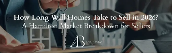 How Long Will Homes Take to Sell in 2026? A Hamilton Market Breakdown for Sellers,Ana Bastas